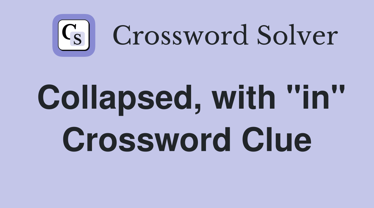 Collapsed, with "in" Crossword Clue