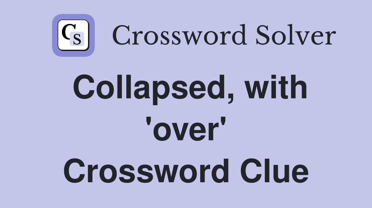 Collapsed, with 'over' Crossword Clue