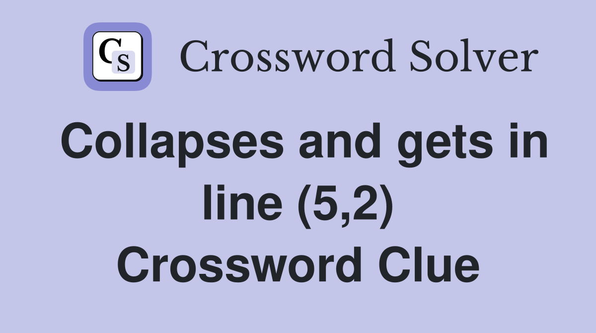 Collapses and gets in line (5,2) Crossword Clue