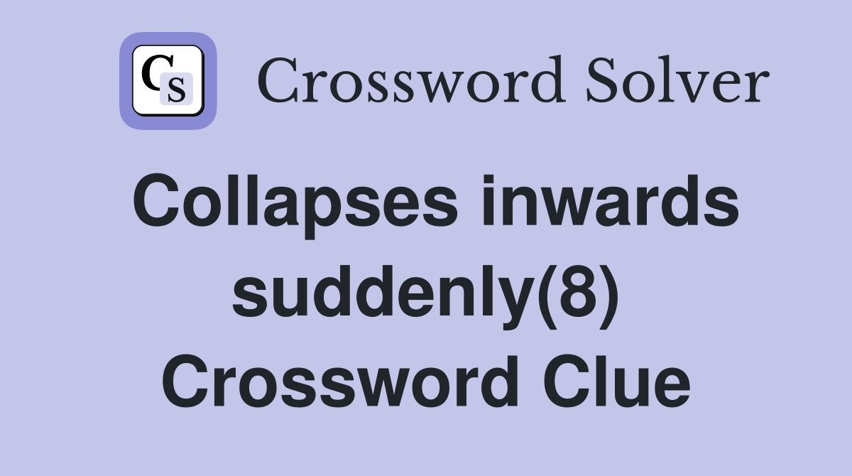 Collapses inwards suddenly(8) Crossword Clue