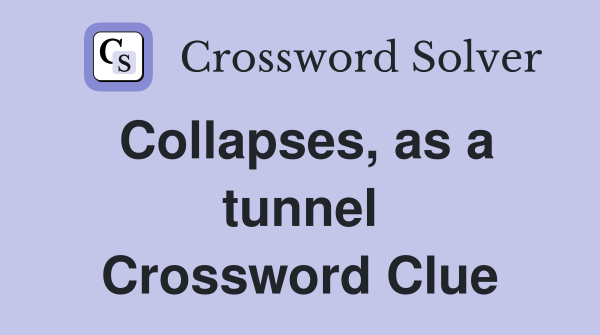 Collapses, as a tunnel Crossword Clue