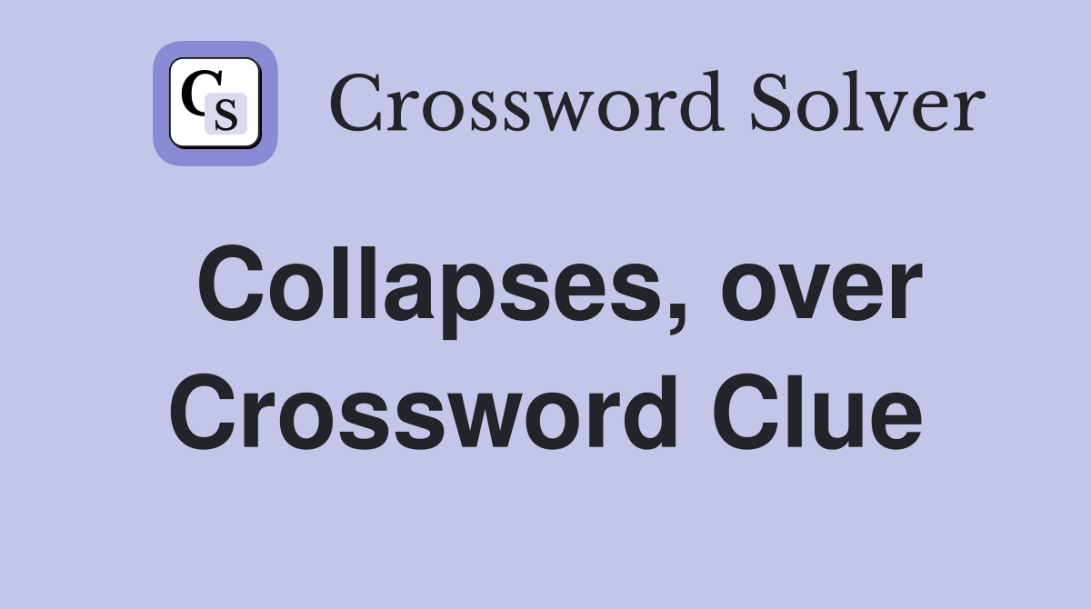 Collapses, over Crossword Clue