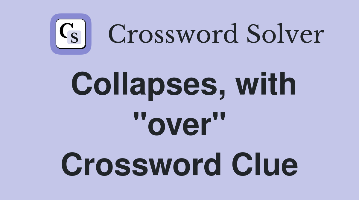 Collapses, with "over" Crossword Clue