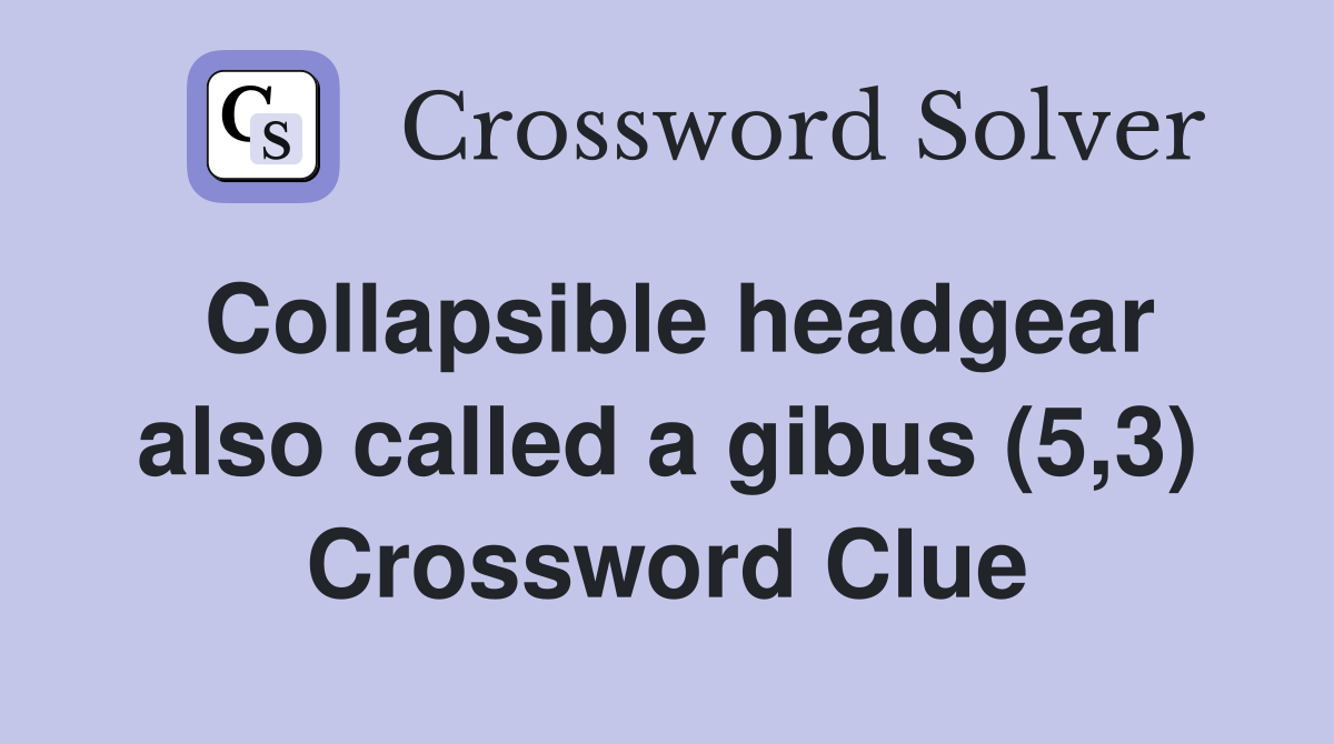 Collapsible headgear also called a gibus (5,3) Crossword Clue