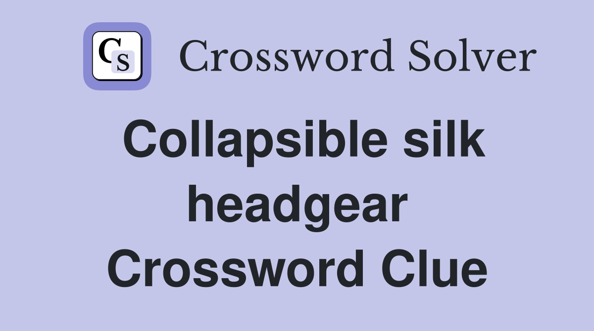 Collapsible silk headgear Crossword Clue