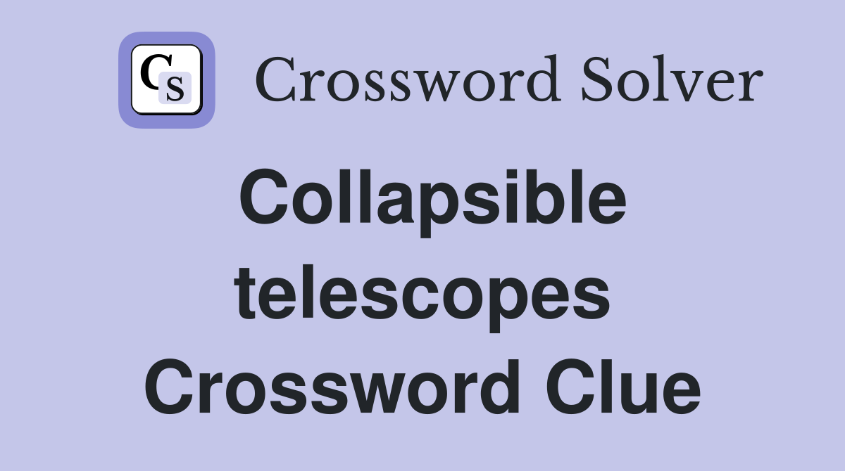 Collapsible telescopes Crossword Clue