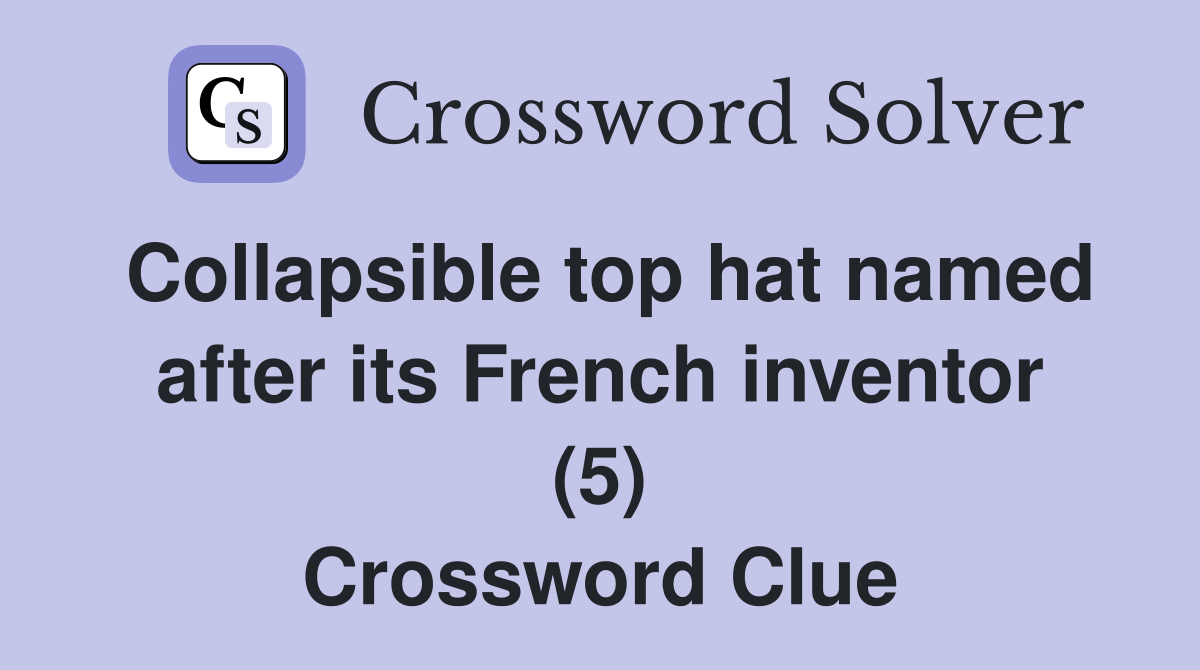 Collapsible top hat named after its French inventor (5) Crossword Clue