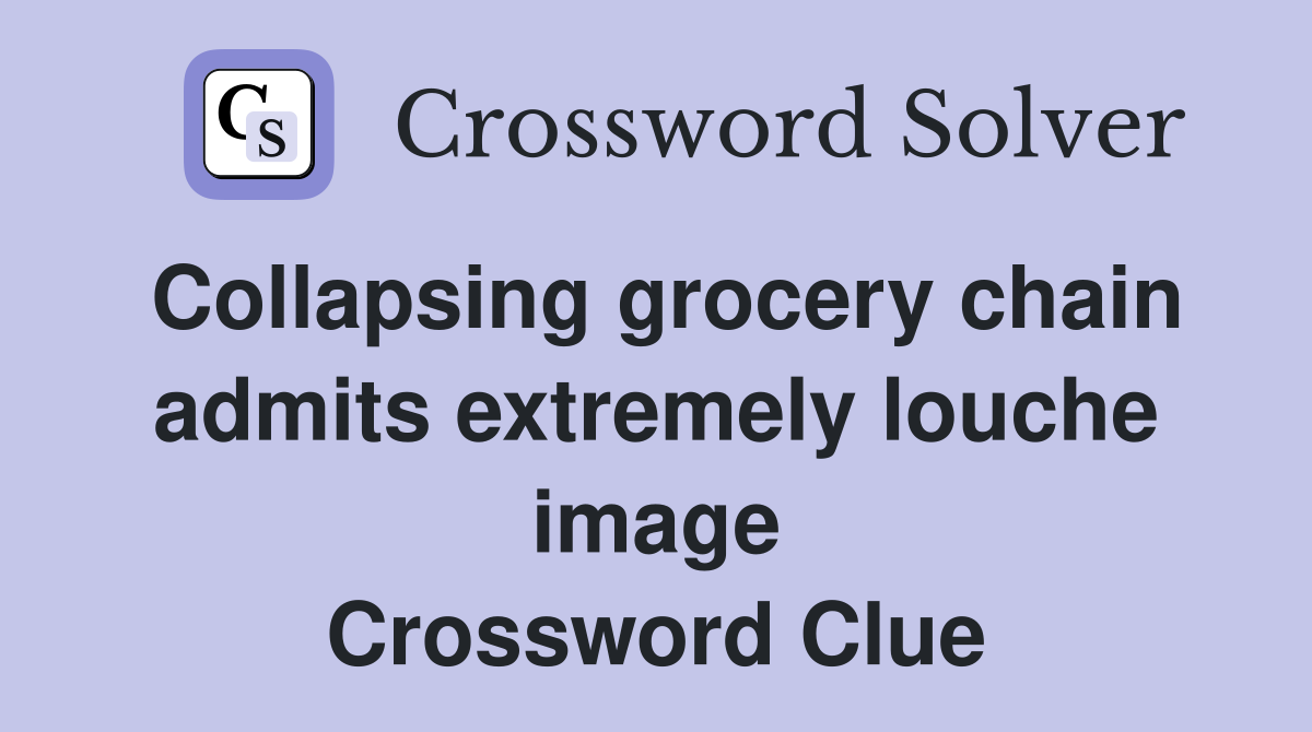 Collapsing grocery chain admits extremely louche image Crossword Clue