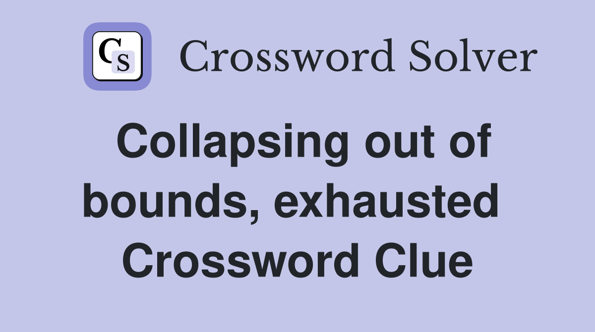 Collapsing out of bounds, exhausted  Crossword Clue