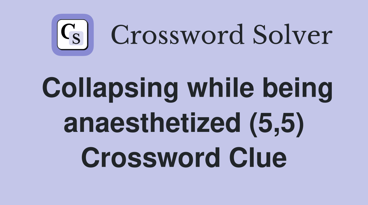 Collapsing while being anaesthetized (5,5) Crossword Clue