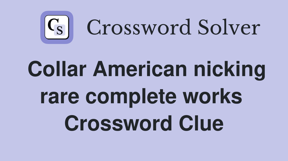 Collar American nicking rare complete works  Crossword Clue