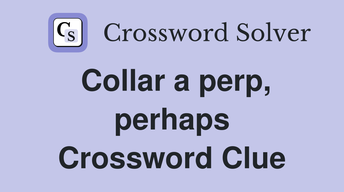 Collar a perp, perhaps Crossword Clue