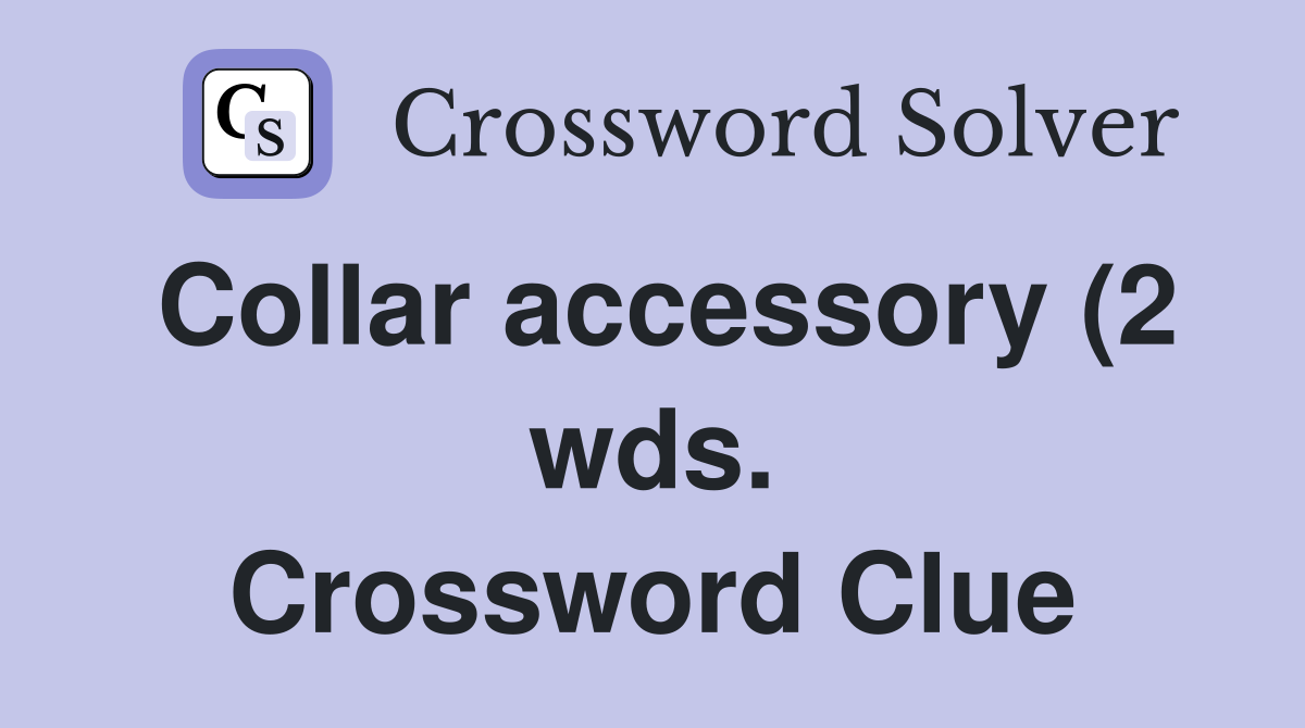 Collar accessory (2 wds ) Crossword Clue Answers Crossword Solver Collar accessory (2 wds ) Crossword Clue Answers Crossword Solver