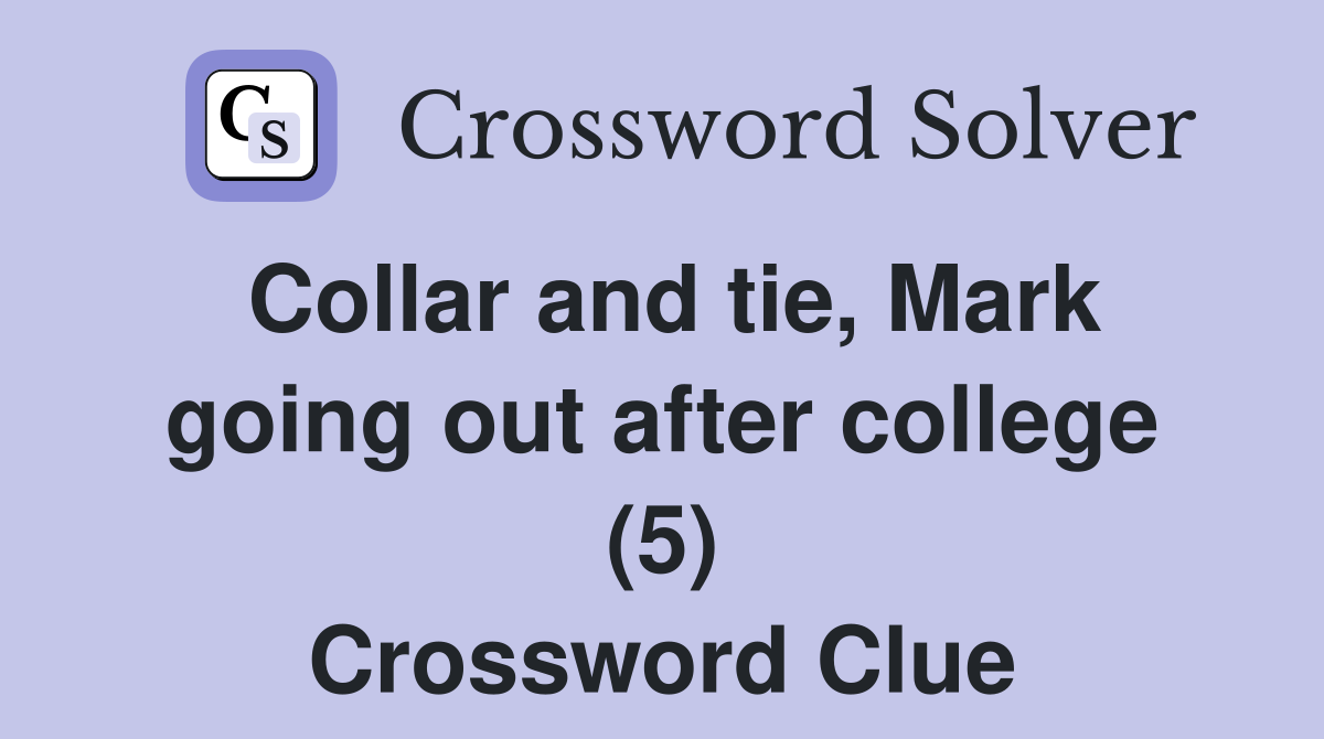 Collar and tie, Mark going out after college (5) Crossword Clue