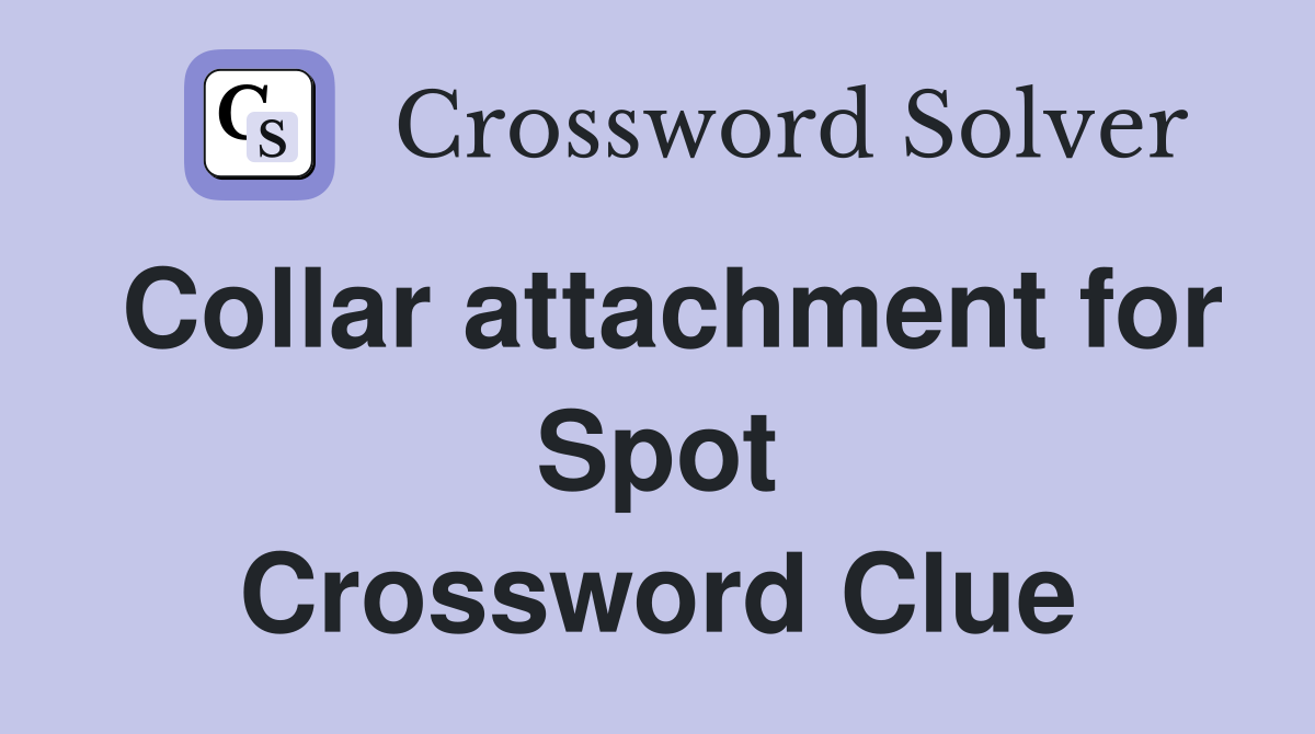 Collar attachment for Spot Crossword Clue