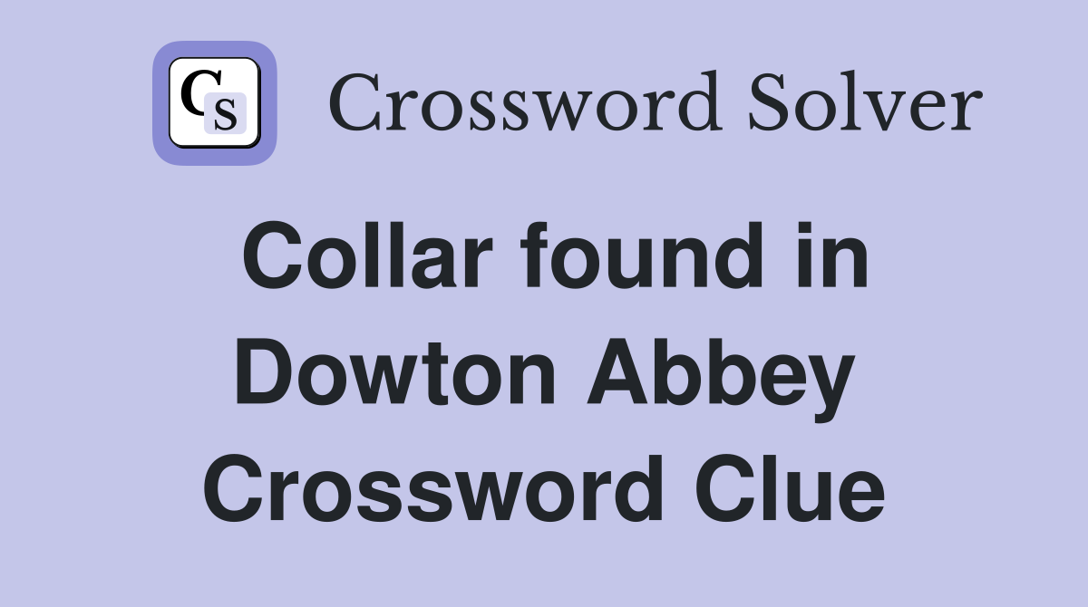 Collar found in Dowton Abbey Crossword Clue
