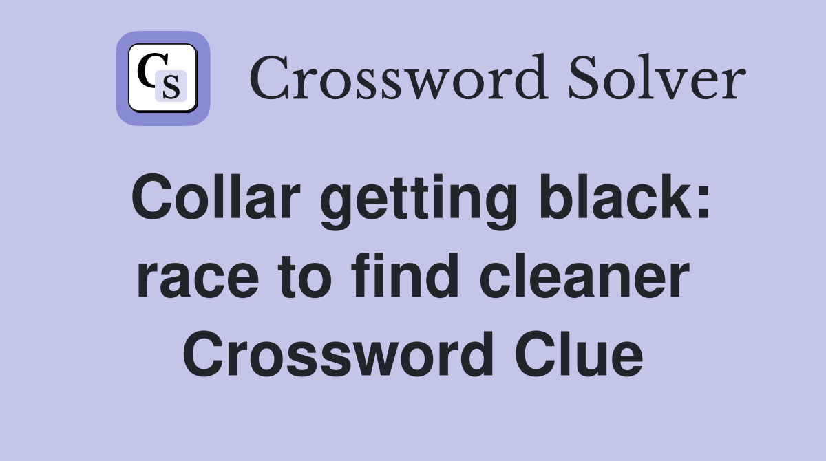Collar getting black: race to find cleaner Crossword Clue