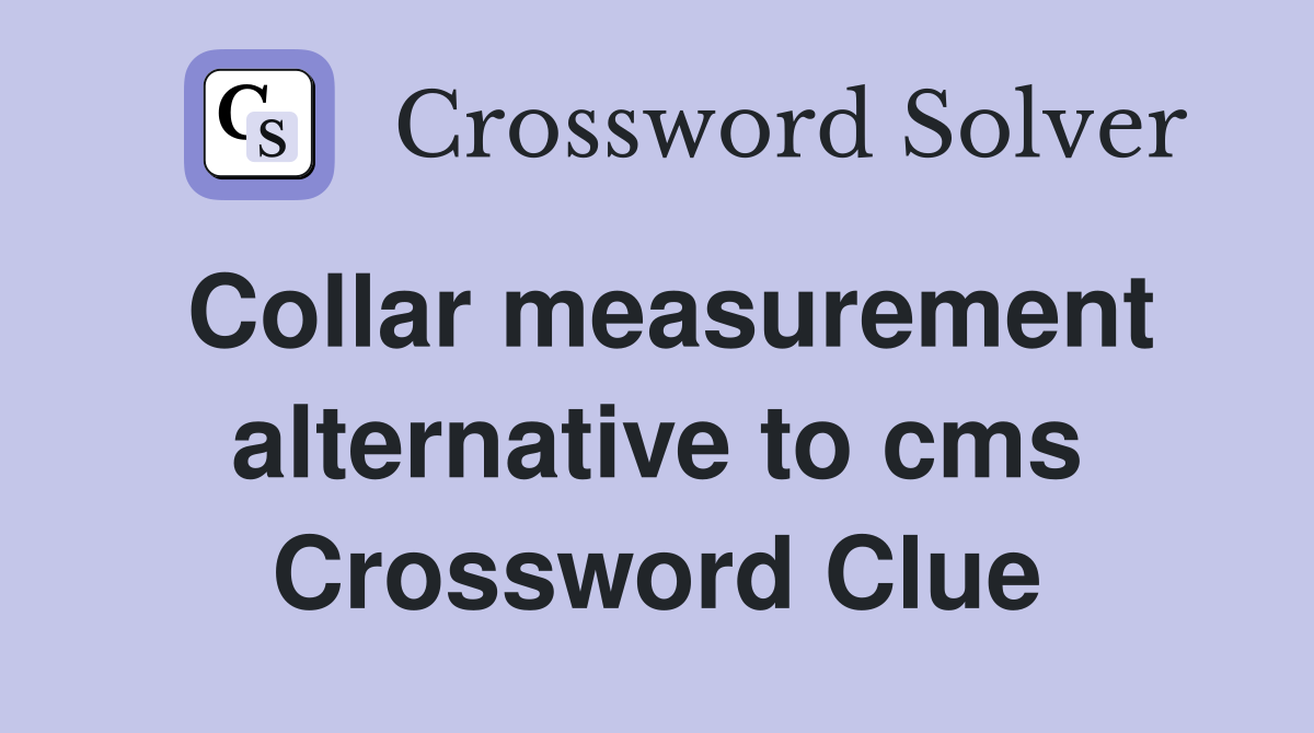 Collar measurement alternative to cms Crossword Clue