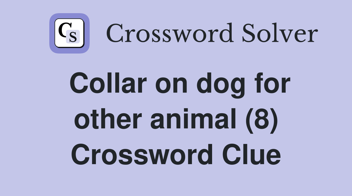 Collar on dog for other animal (8) Crossword Clue