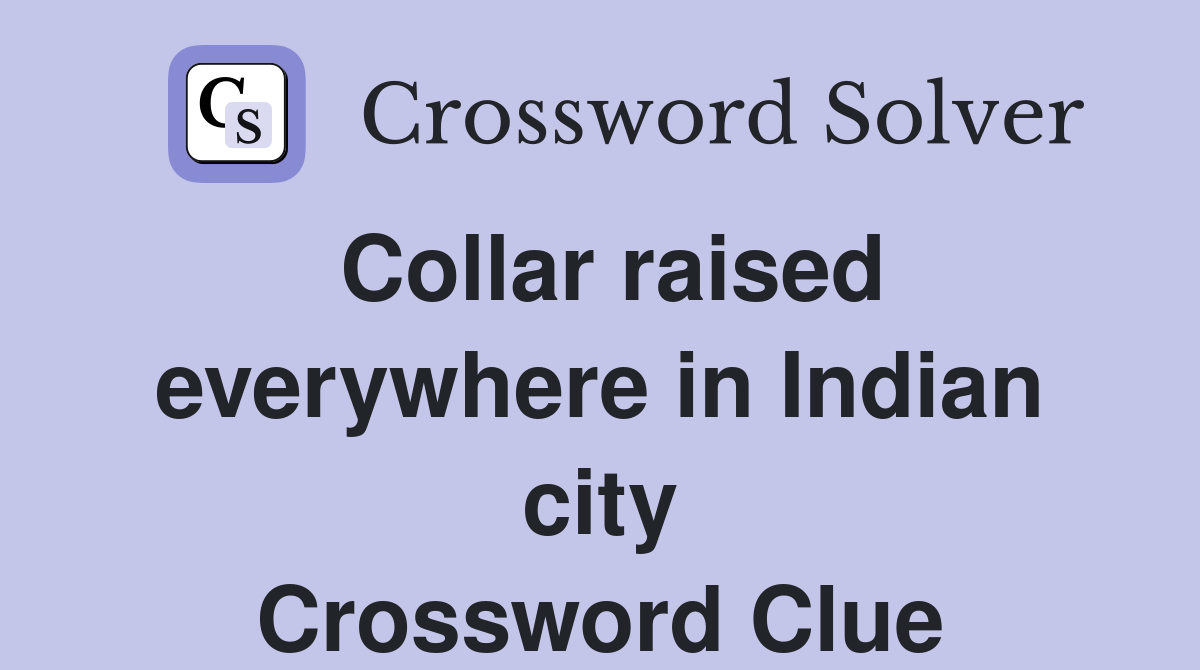 Collar raised everywhere in Indian city Crossword Clue