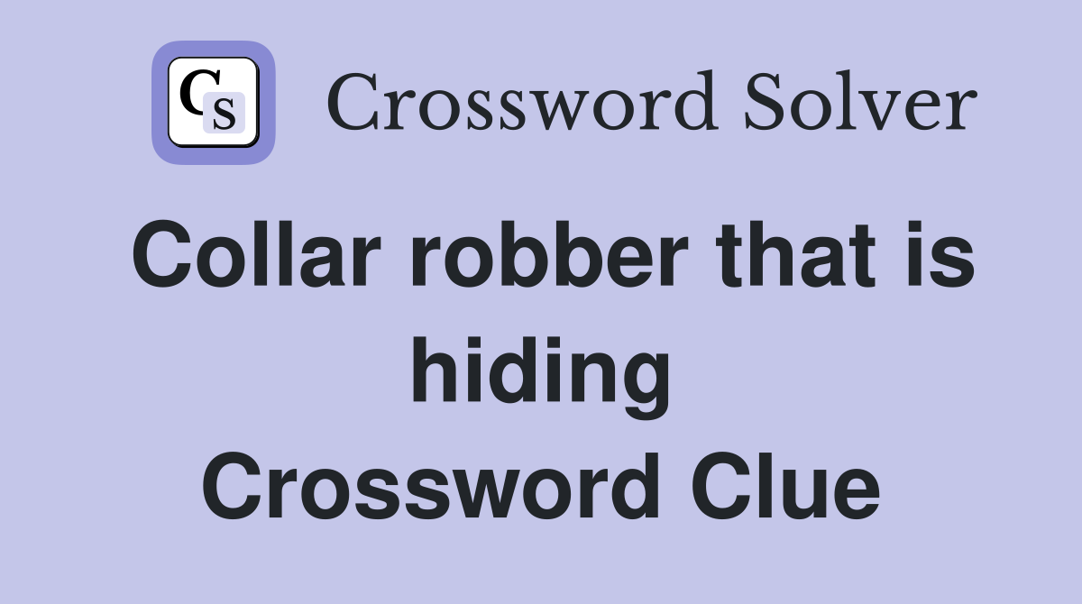 Collar robber that is hiding Crossword Clue