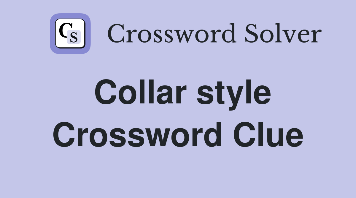 Collar style Crossword Clue