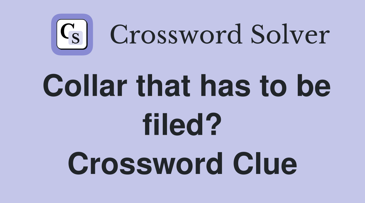 Collar that has to be filed? Crossword Clue