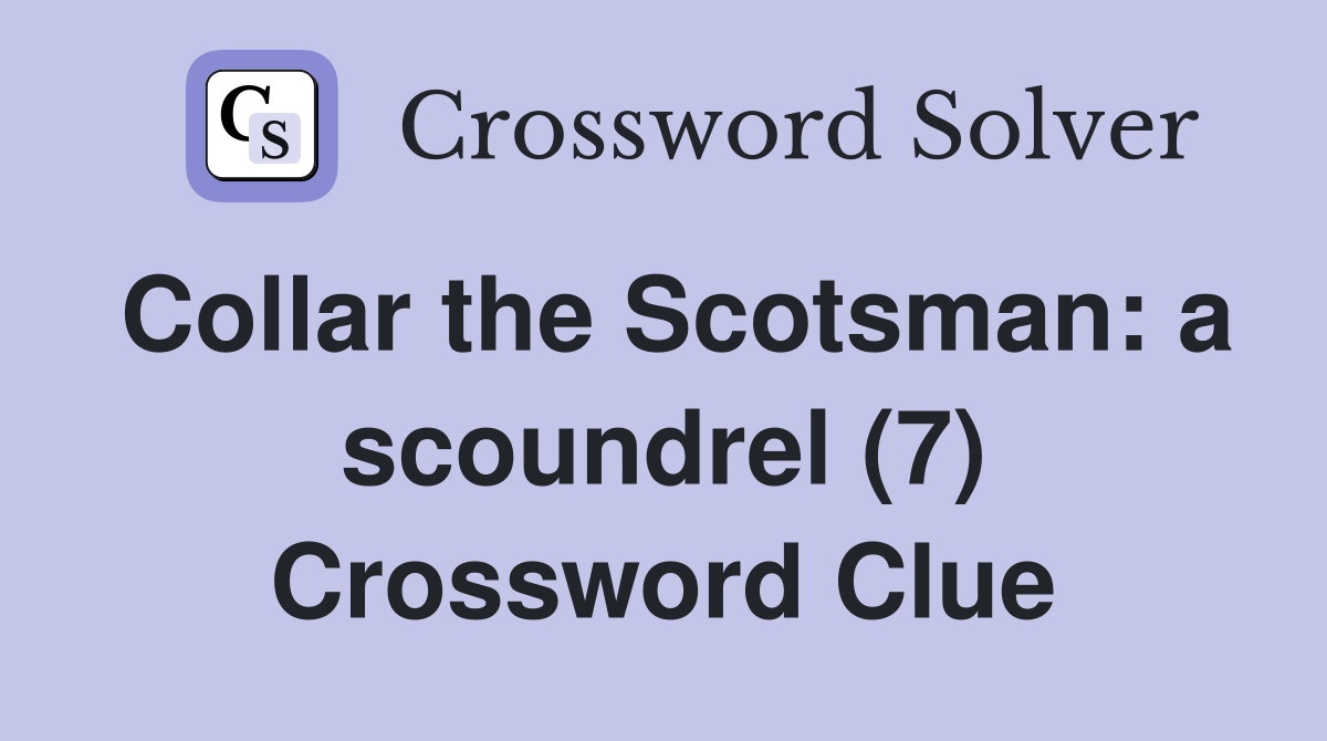 Collar the Scotsman: a scoundrel (7) Crossword Clue