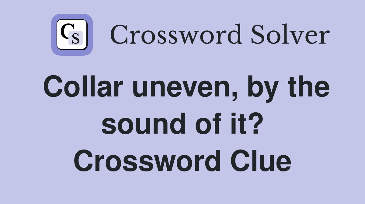 Collar uneven, by the sound of it? Crossword Clue