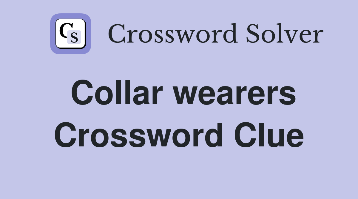 Collar wearers Crossword Clue