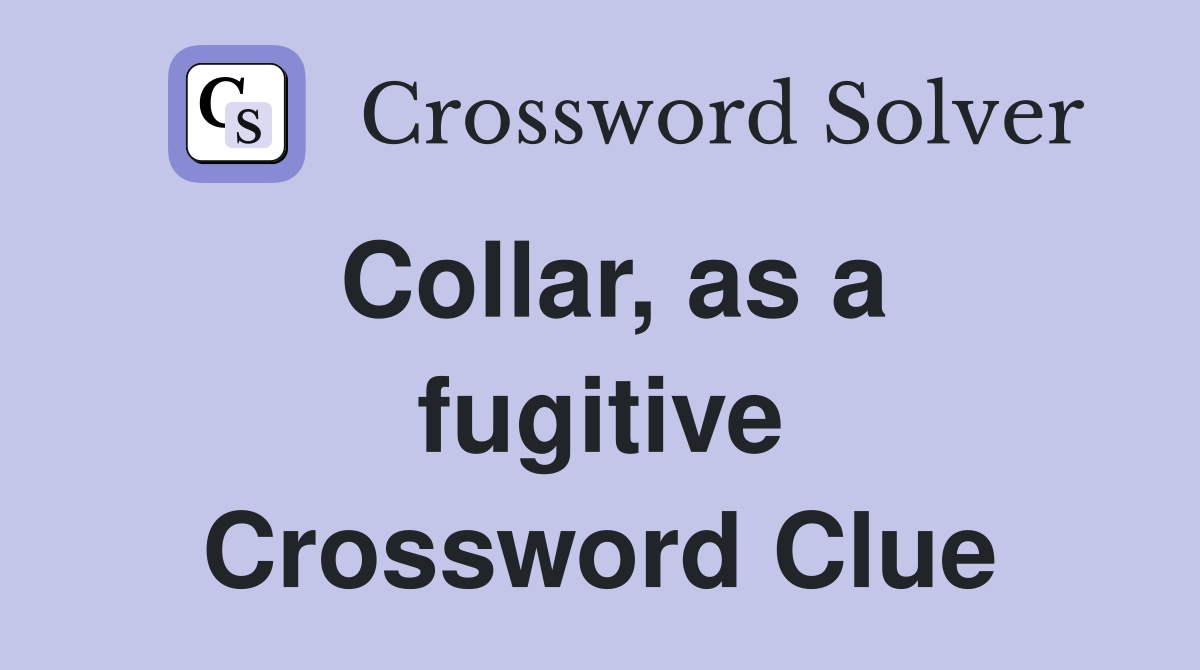 Collar, as a fugitive Crossword Clue