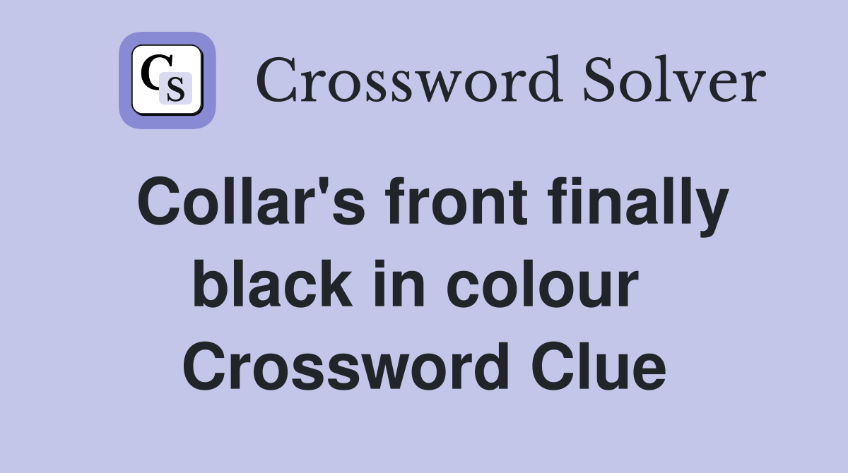Collar's front finally black in colour  Crossword Clue