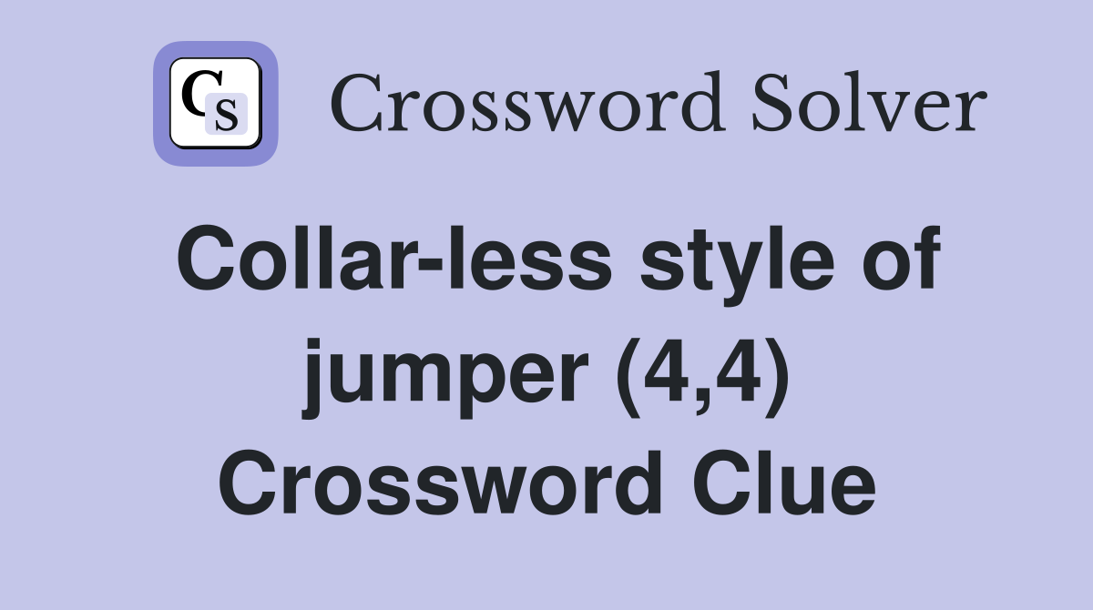 Collar-less style of jumper (4,4) Crossword Clue