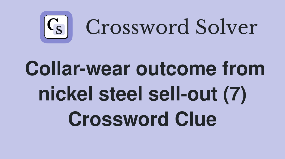 Collar-wear outcome from nickel steel sell-out (7) Crossword Clue