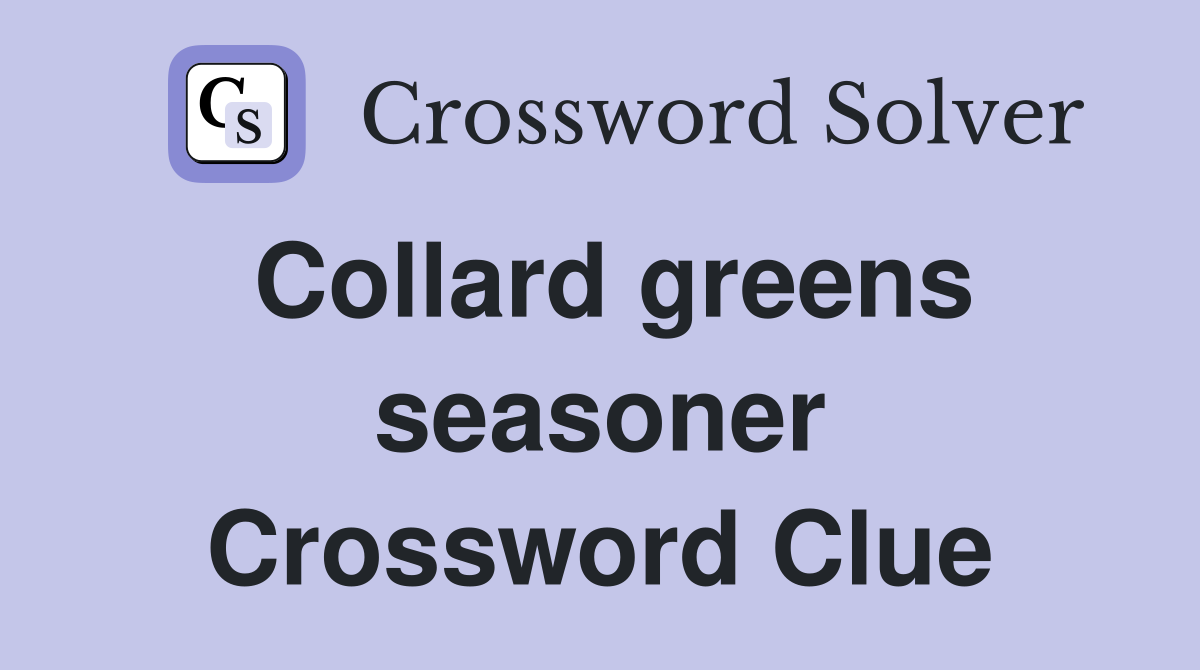 Collard greens seasoner Crossword Clue