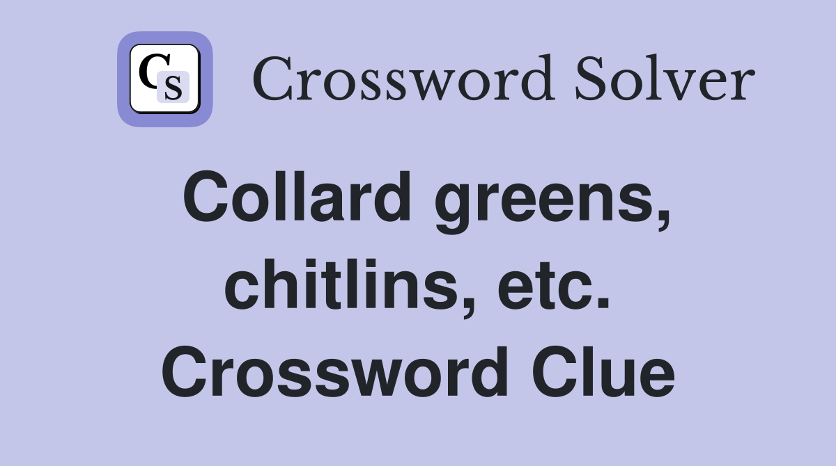 Collard greens, chitlins, etc. Crossword Clue