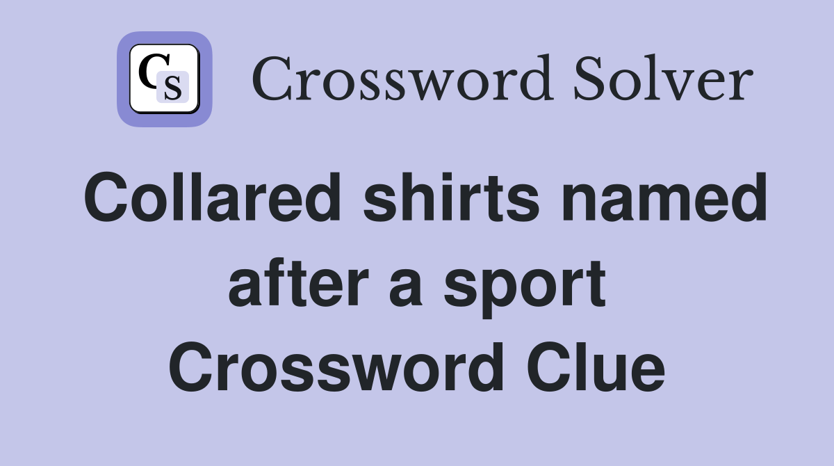 Collared shirts named after a sport Crossword Clue