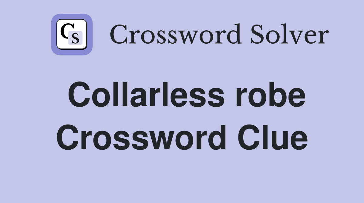 Collarless robe Crossword Clue
