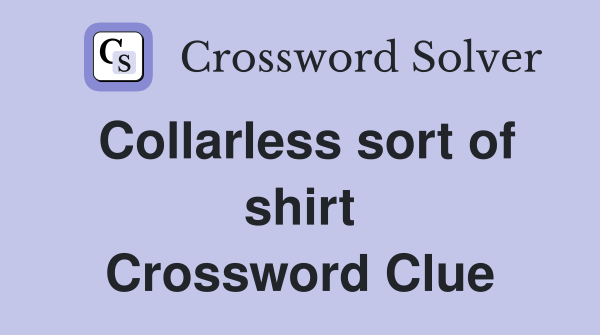 Collarless sort of shirt Crossword Clue