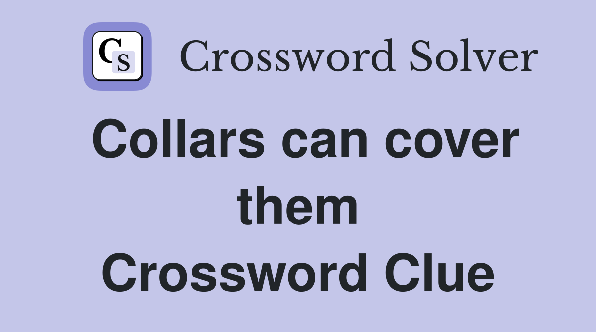 Collars can cover them Crossword Clue