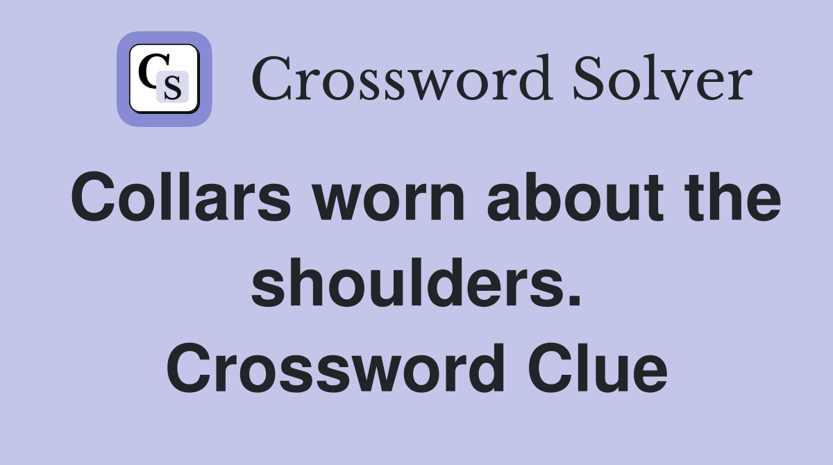 Collars worn about the shoulders. Crossword Clue
