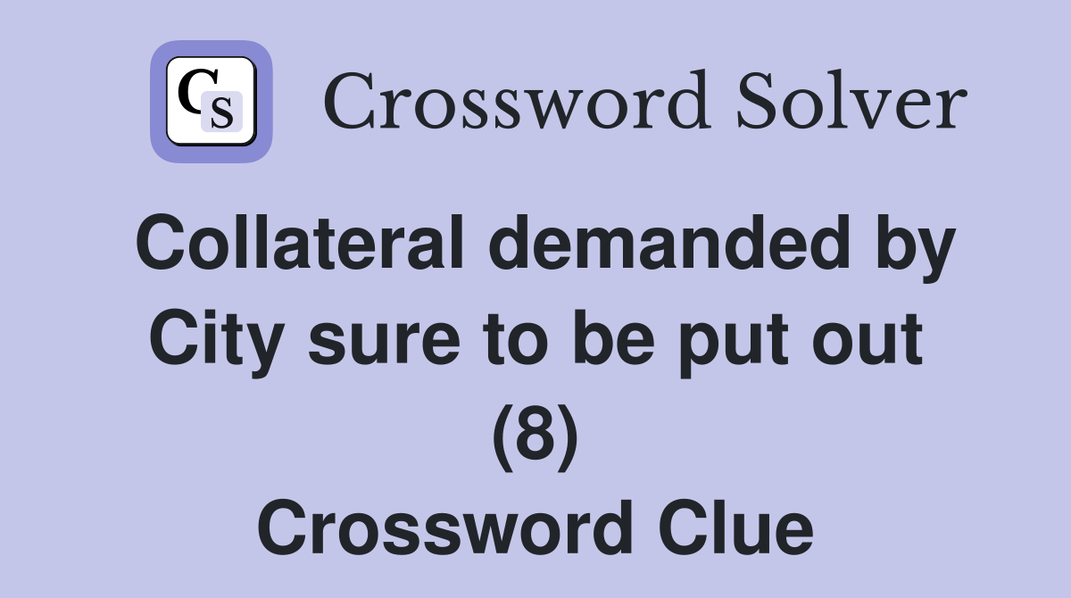 Collateral demanded by City sure to be put out (8) Crossword Clue