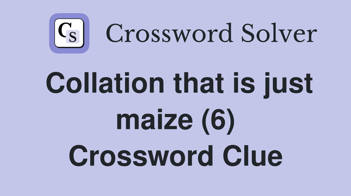 Collation that is just maize (6) Crossword Clue