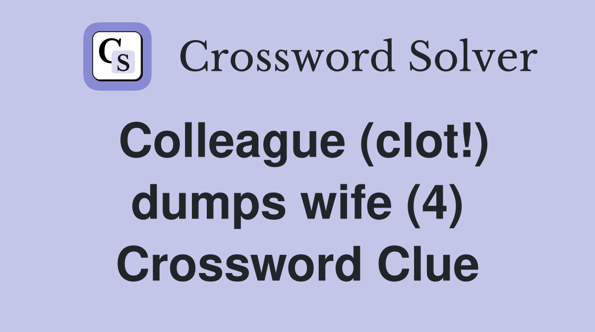 Colleague (clot!) dumps wife (4) Crossword Clue