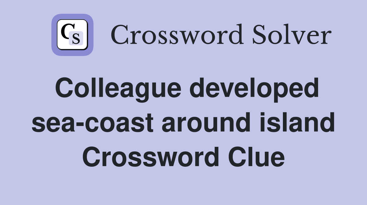 Colleague developed sea-coast around island Crossword Clue