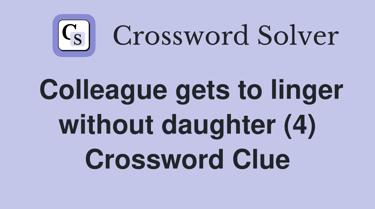Colleague gets to linger without daughter (4) Crossword Clue