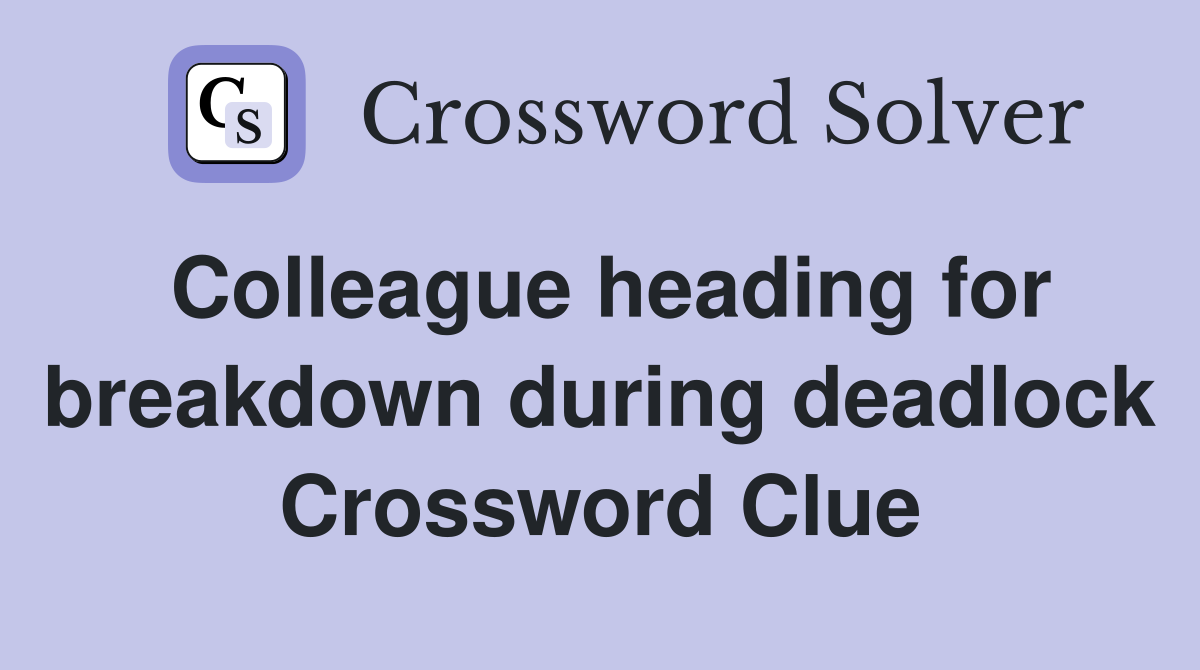 Colleague heading for breakdown during deadlock Crossword Clue
