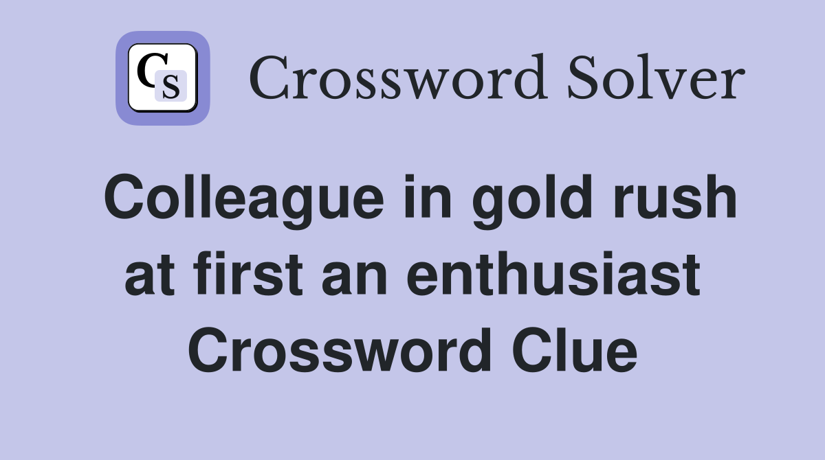 Colleague in gold rush at first an enthusiast Crossword Clue