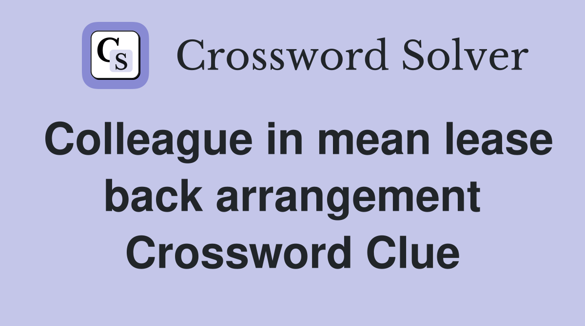 Colleague in mean lease back arrangement Crossword Clue