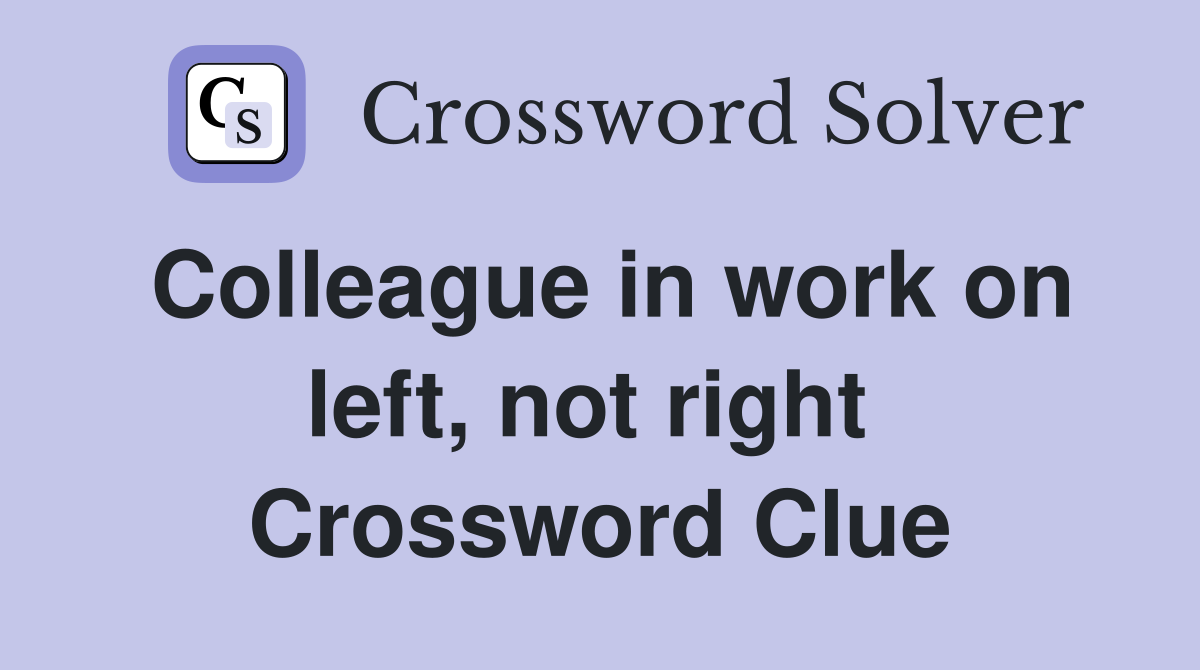 Colleague in work on left, not right  Crossword Clue